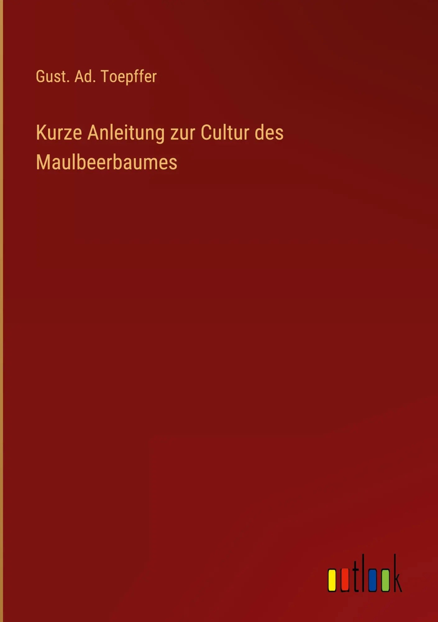 Cover: 9783368607555 | Kurze Anleitung zur Cultur des Maulbeerbaumes | Gust. Ad. Toepffer