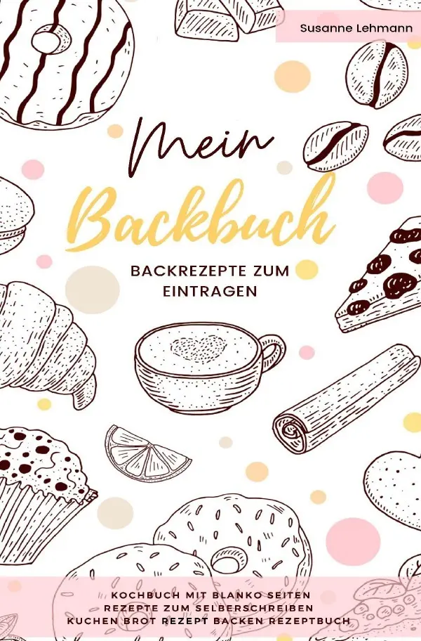 Cover: 9783752967555 | Mein Backbuch Backrezepte zum Eintragen Kochbuch mit blanko Seiten...