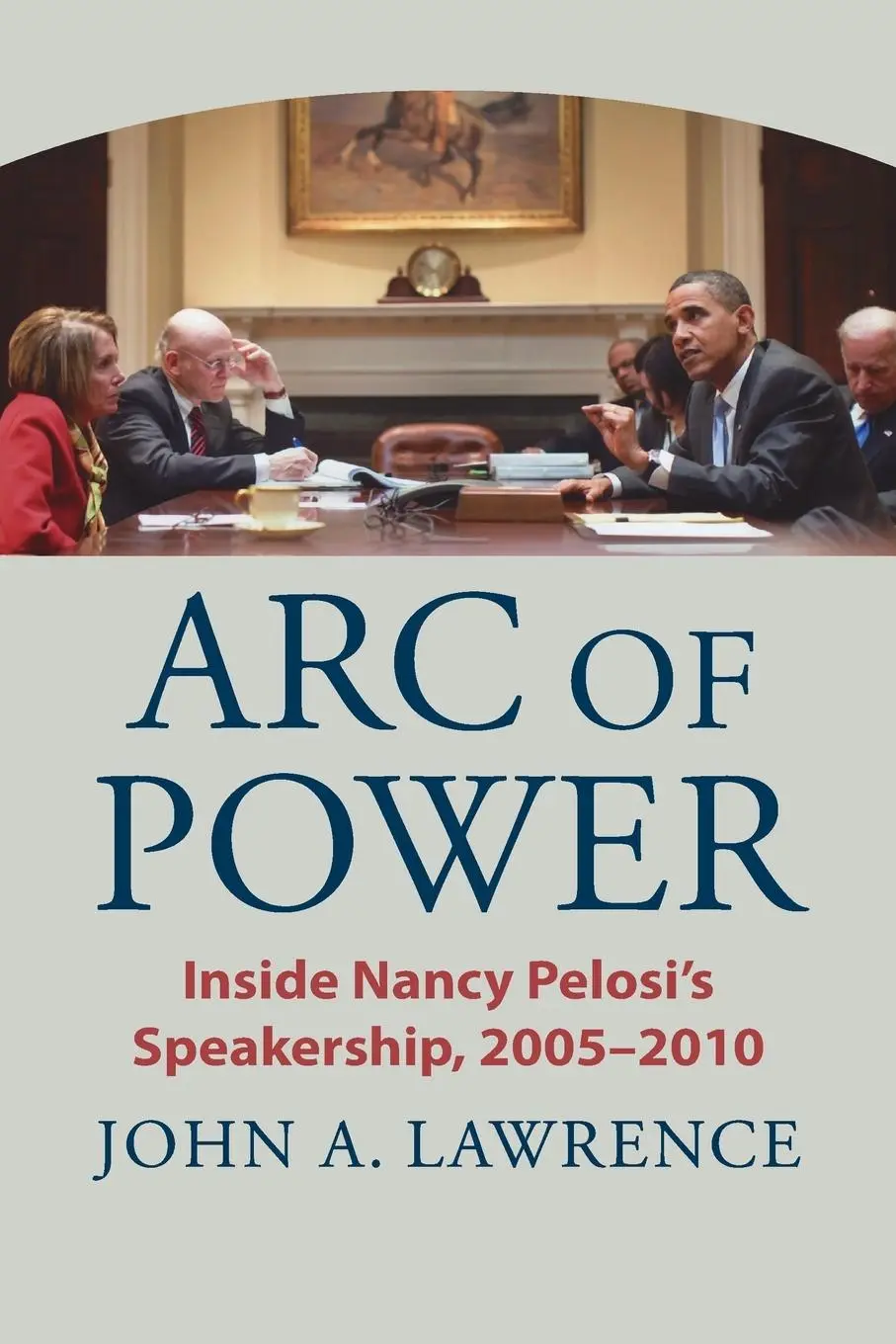 Cover: 9780700638055 | Arc of Power | Inside Nancy Pelosi's Speakership, 2005-2010 | Lawrence