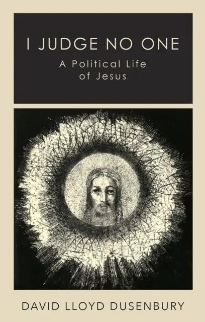 Cover: 9781787388055 | I Judge No One | A Political Life of Jesus | David Lloyd Dusenbury