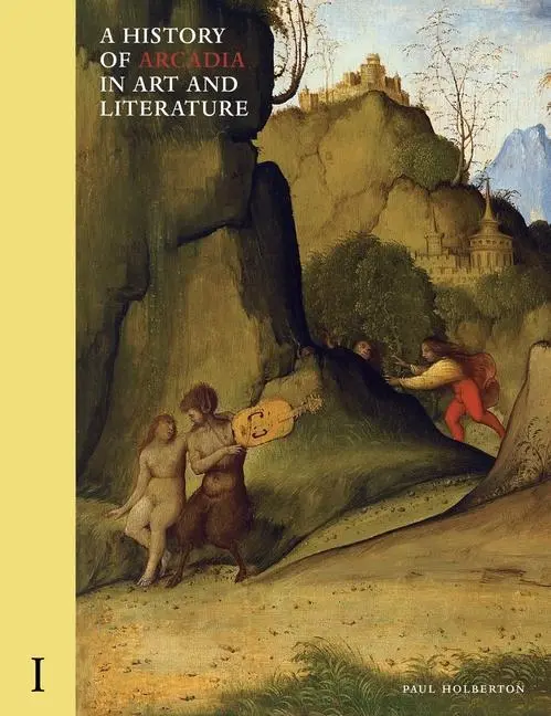 Cover: 9781912168255 | A History of Arcadia in Art and Literature: Volume I | Paul Holberton