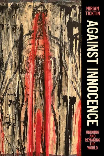 Cover: 9780226838755 | Against Innocence | Undoing and Remaking the World | Miriam Ticktin