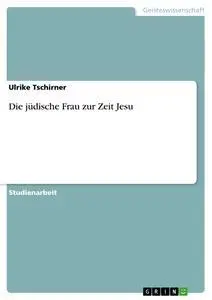 Cover: 9783656249955 | Die jüdische Frau zur Zeit Jesu | Ulrike Tschirner | Taschenbuch