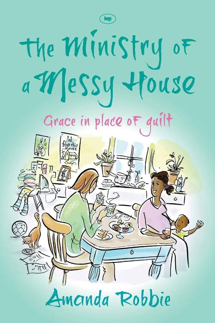 Cover: 9781783590056 | The Ministry of a Messy House | Grace In Place Of Guilt | Robbie