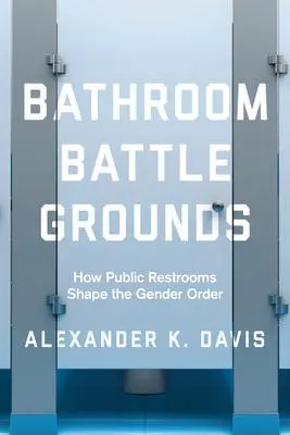 Cover: 9780520300156 | Bathroom Battlegrounds | How Public Restrooms Shape the Gender Order