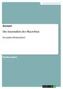 Cover: 9783668910256 | Die Saturnalien des Macrobius | Ein antikes Weihnachten? | Anonym