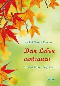 Cover: 9783867811156 | Dem Leben vertrauen | Geschichten, die gut tun | Rachel Naomi Remen