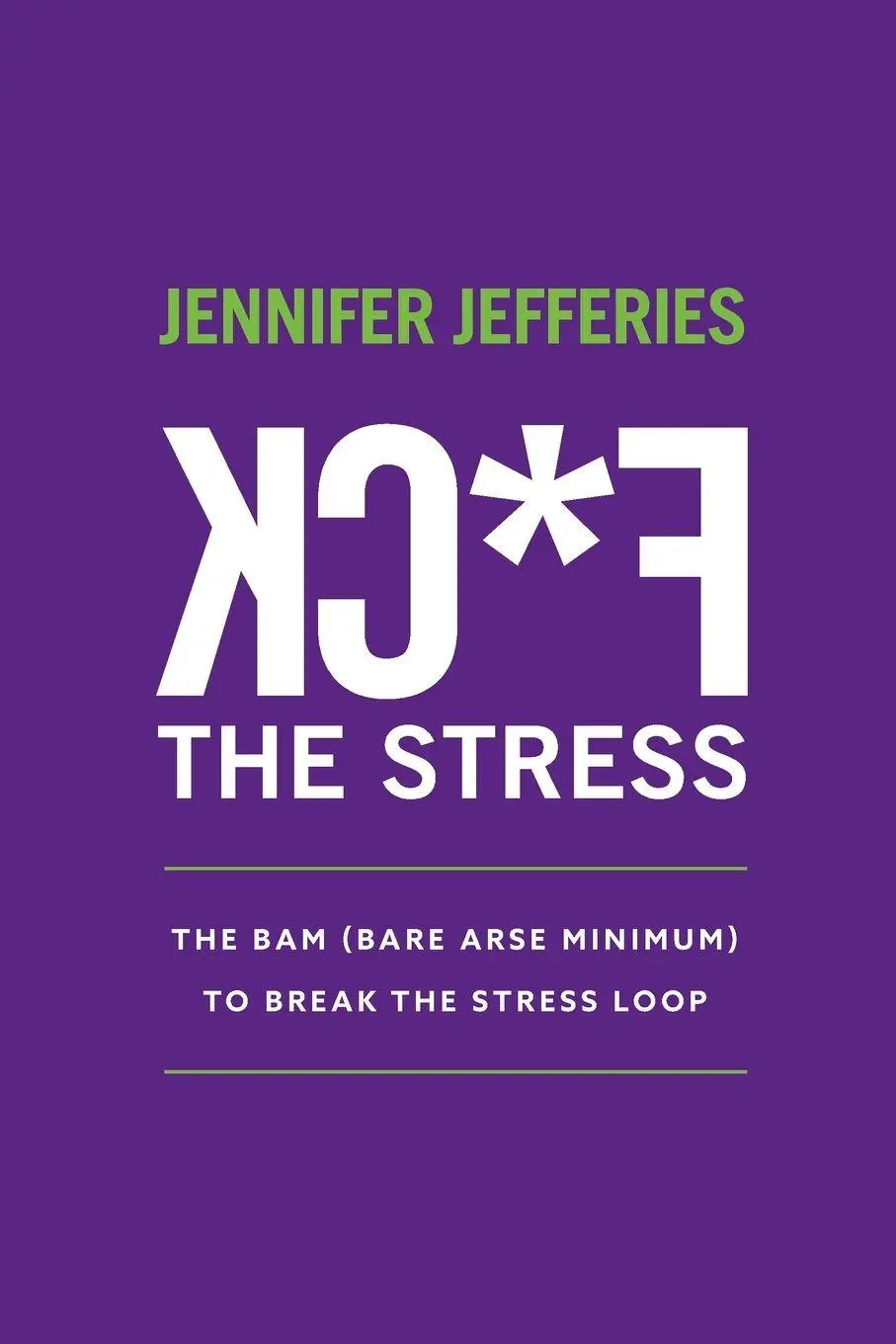 Cover: 9780975201756 | F*CK The Stress | The BAM (Bare Arse Minimum) To Break The Stress Loop Cover: 9780975201756 | F*CK The Stress | The BAM (Bare Arse Minimum) To Break The Stress Loop
