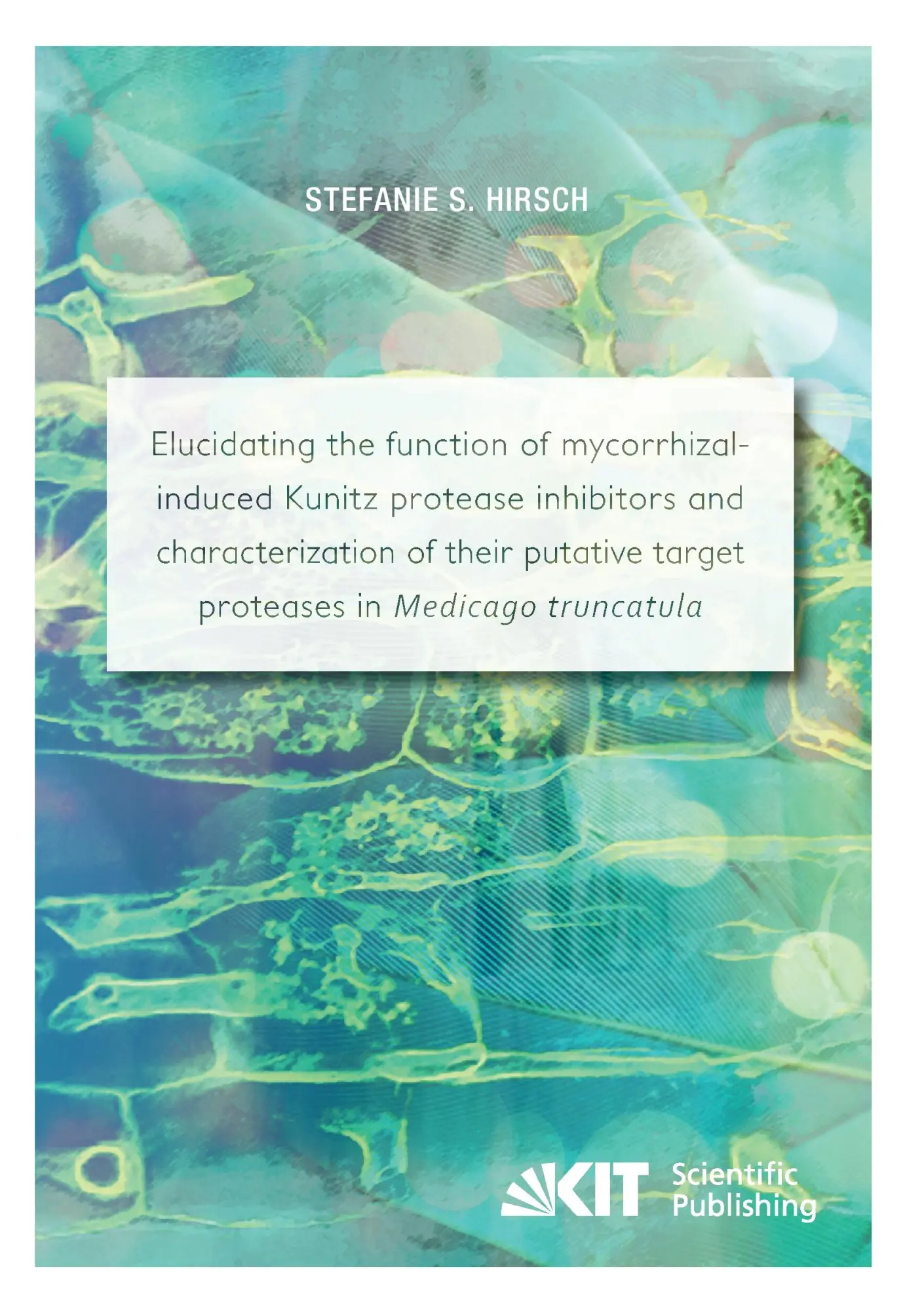 Elucidating the function of mycorrhizal-induced Kunitz protease inhibitors and characterization of their putative target proteases in Medicago truncatula - Stefanie S Hirsch Kartoniert (TB)