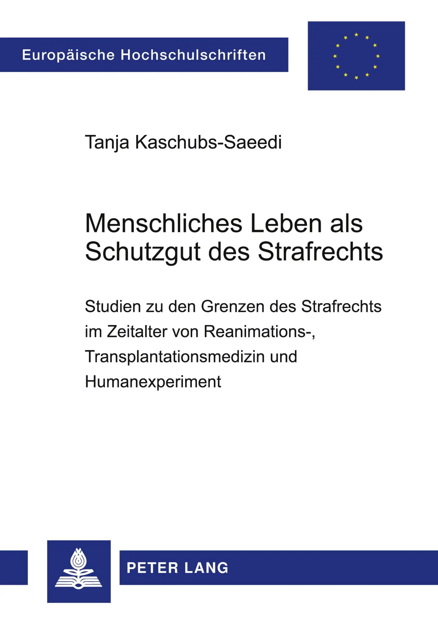 Menschliches Leben als Schutzgut des Strafrechts: Studien zu den Grenzen des Strafrechts im Zeitalter von Reanimations-, Transplantationsmedizin und ... (Europäische Hochschulschriften - Reihe II)