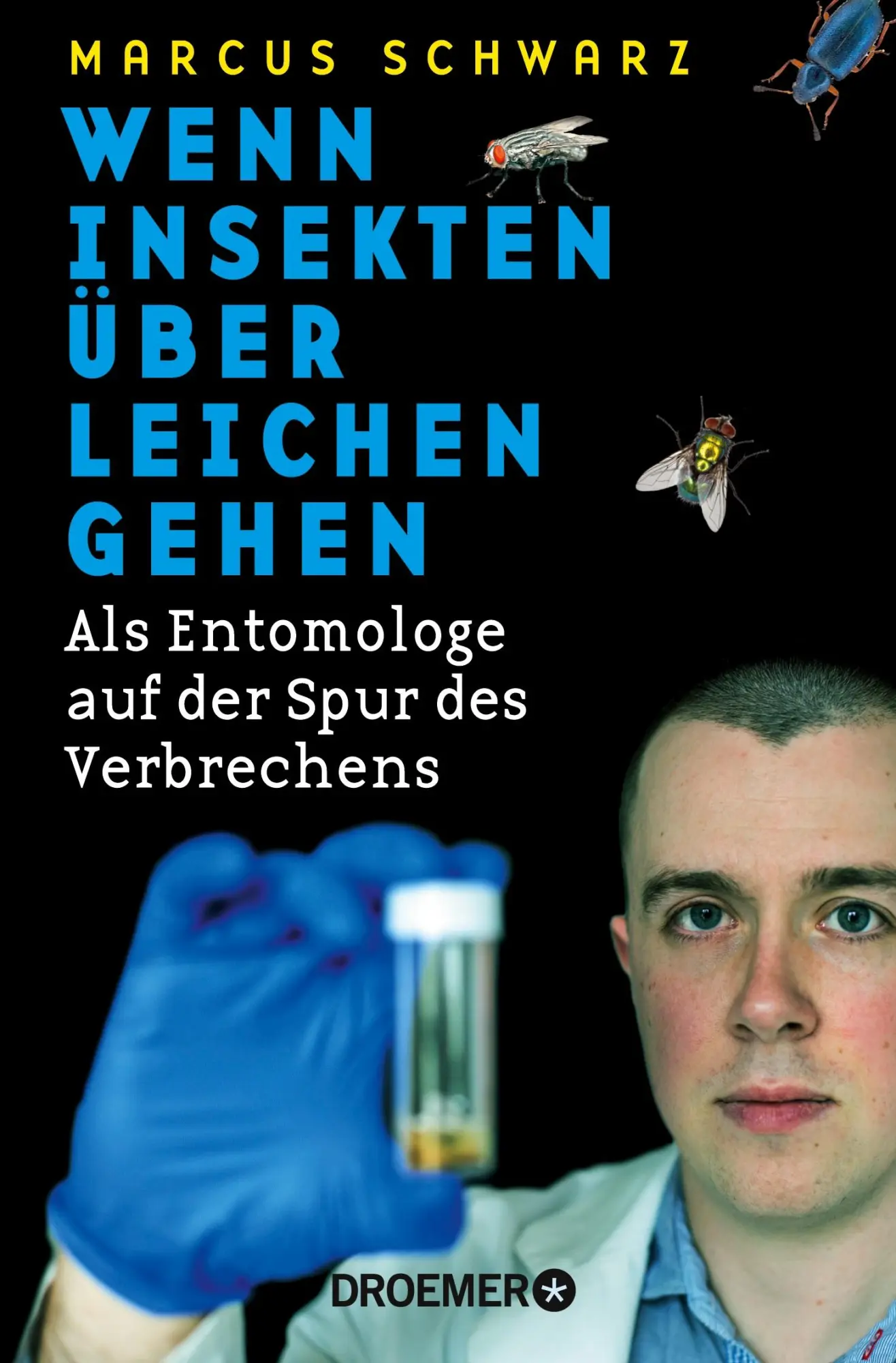Wenn Insekten über Leichen gehen: Als Entomologe auf der Spur des Verbrechens