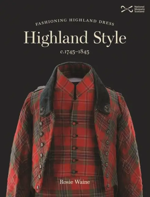 Cover: 9781910682456 | Highland Style | Fashioning Highland dress, c. 1745-1845 | Rosie Waine