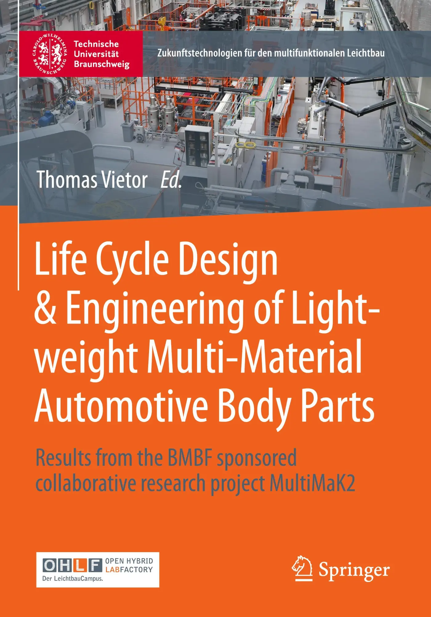 Life Cycle Design & Engineering of Lightweight Multi-Material Automotive Body Parts: Results from the BMBF sponsored collaborative research project ... für den multifunktionalen Leichtbau)