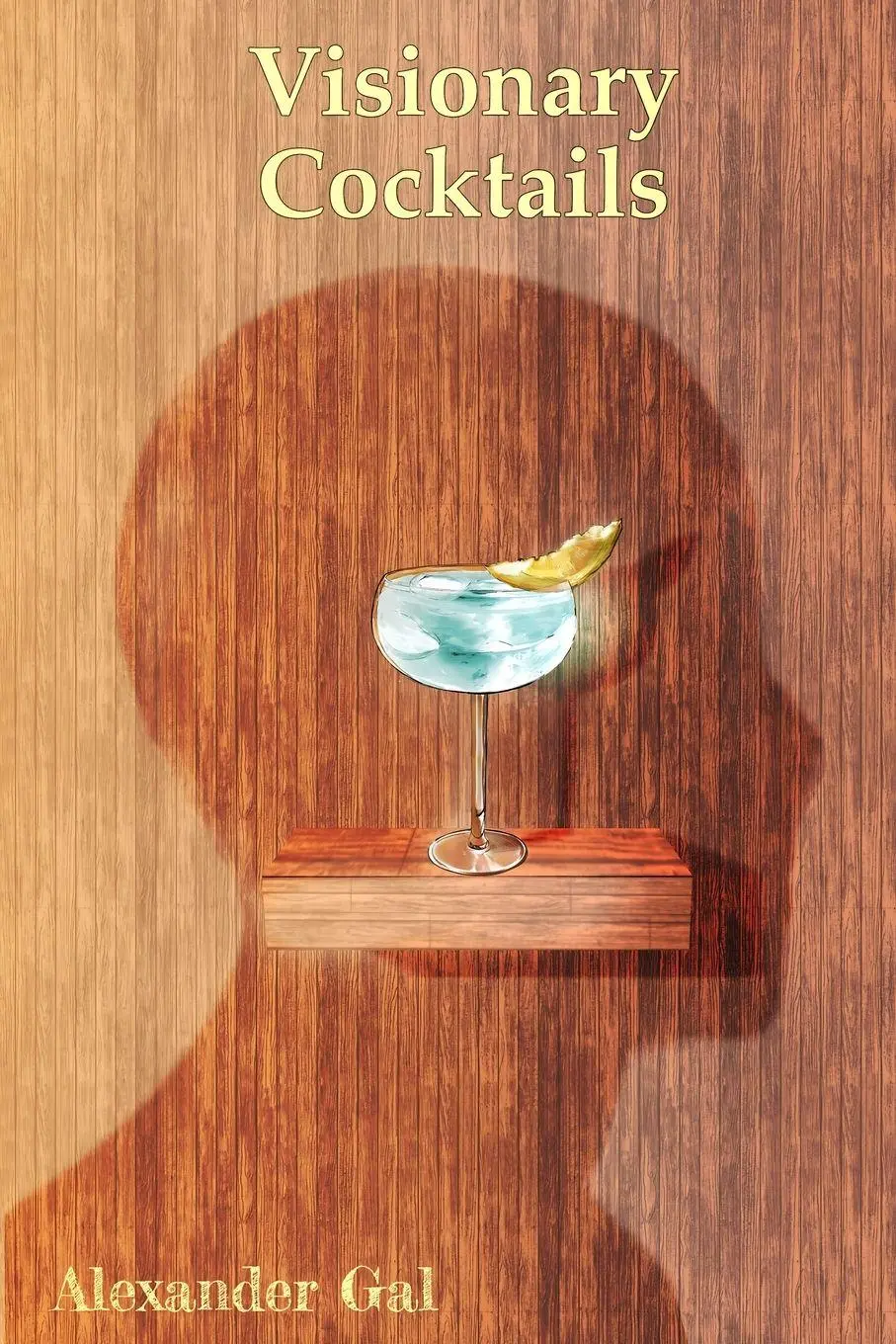 Cover: 9789655973556 | Visionary Cocktails | On Imagination, and Cocktails. | Alexander Gal