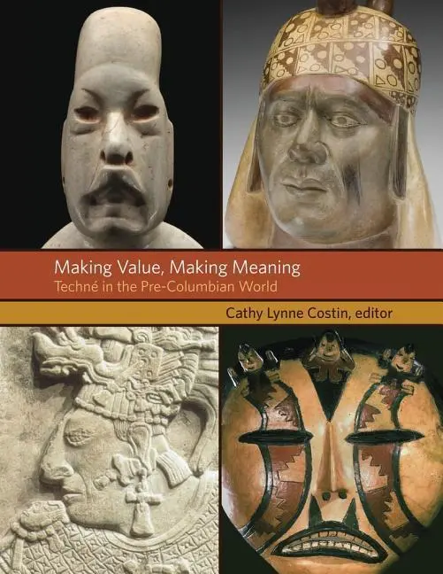 Cover: 9780884024156 | Making Value, Making Meaning – Techné in the Pre–Columbian World