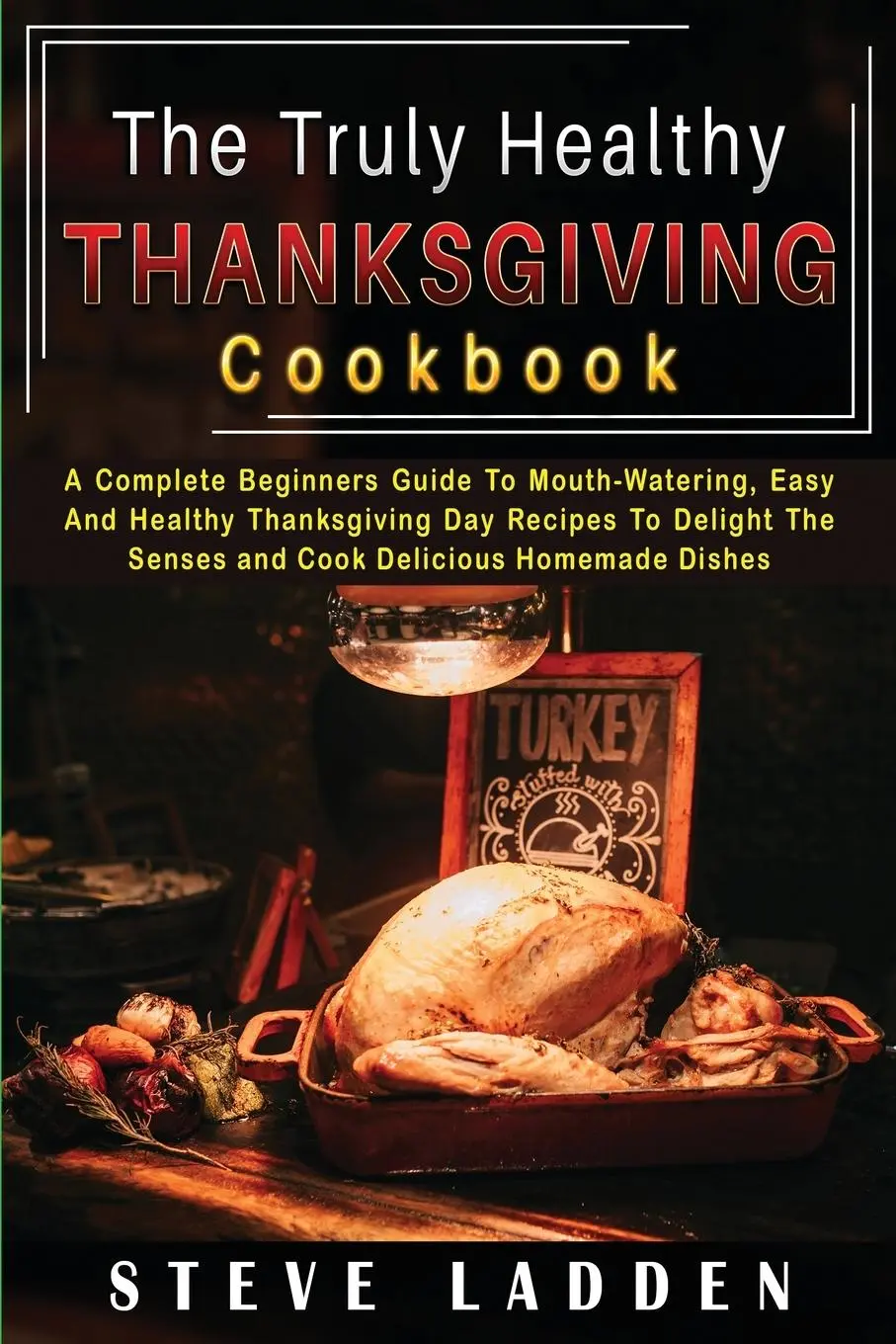 Cover: 9781387844456 | The Truly Healthy Thanksgiving Cookbook | Steve Ladden | Taschenbuch