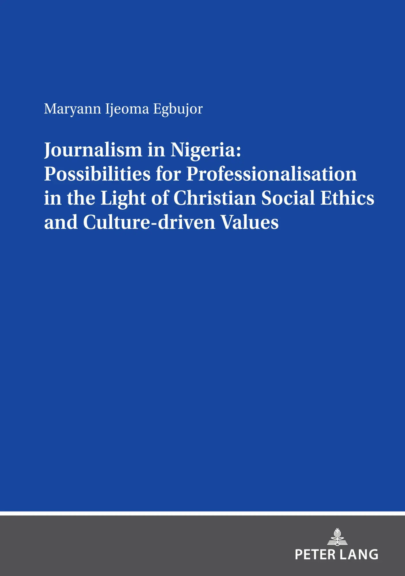 Journalism in Nigeria: Possibilities for Professionalisation in the Light of Christian Social Ethics and Culture-driven Values: Dissertationsschrift