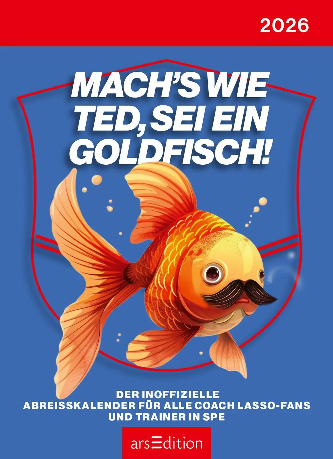 Bild: 4014489135456 | Abreißkalender Mach's wie Ted, sei ein Goldfisch 2026 | Kalender