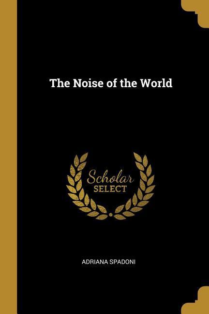 The Noise of the World  Adriana Spadoni  Taschenbuch  Englisch  2019  WENTWORTH PR  EAN 9780469446656 - Spadoni, Adriana