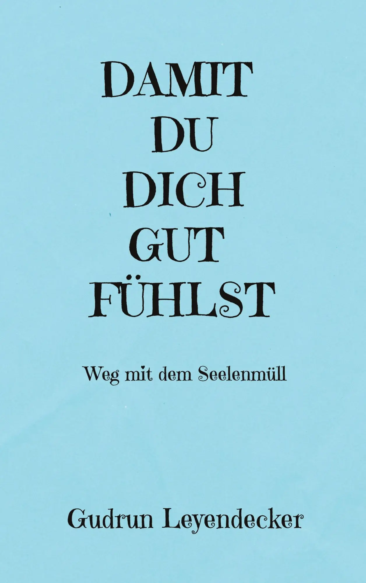Cover: 9783756897056 | DAMIT DU DICH GUT FÜHLST | Weg mit dem Seelenmüll | Gudrun Leyendecker