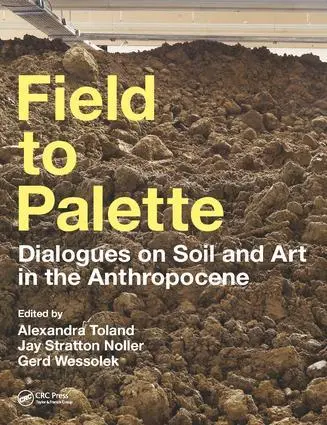 Cover: 9781138297456 | Field to Palette | Dialogues on Soil and Art in the Anthropocene