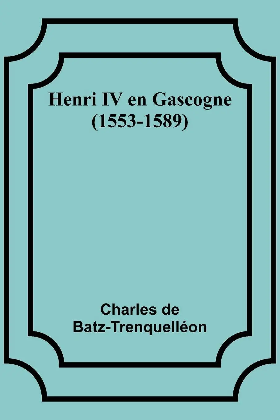 Cover: 9789357097956 | Henri IV en Gascogne (1553-1589) | Charles de Batz-Trenquelléon | Buch