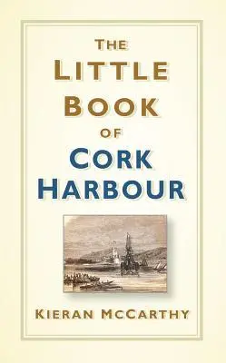 Cover: 9780750988056 | The Little Book of Cork Harbour | Kieran Mccarthy | Buch | Gebunden