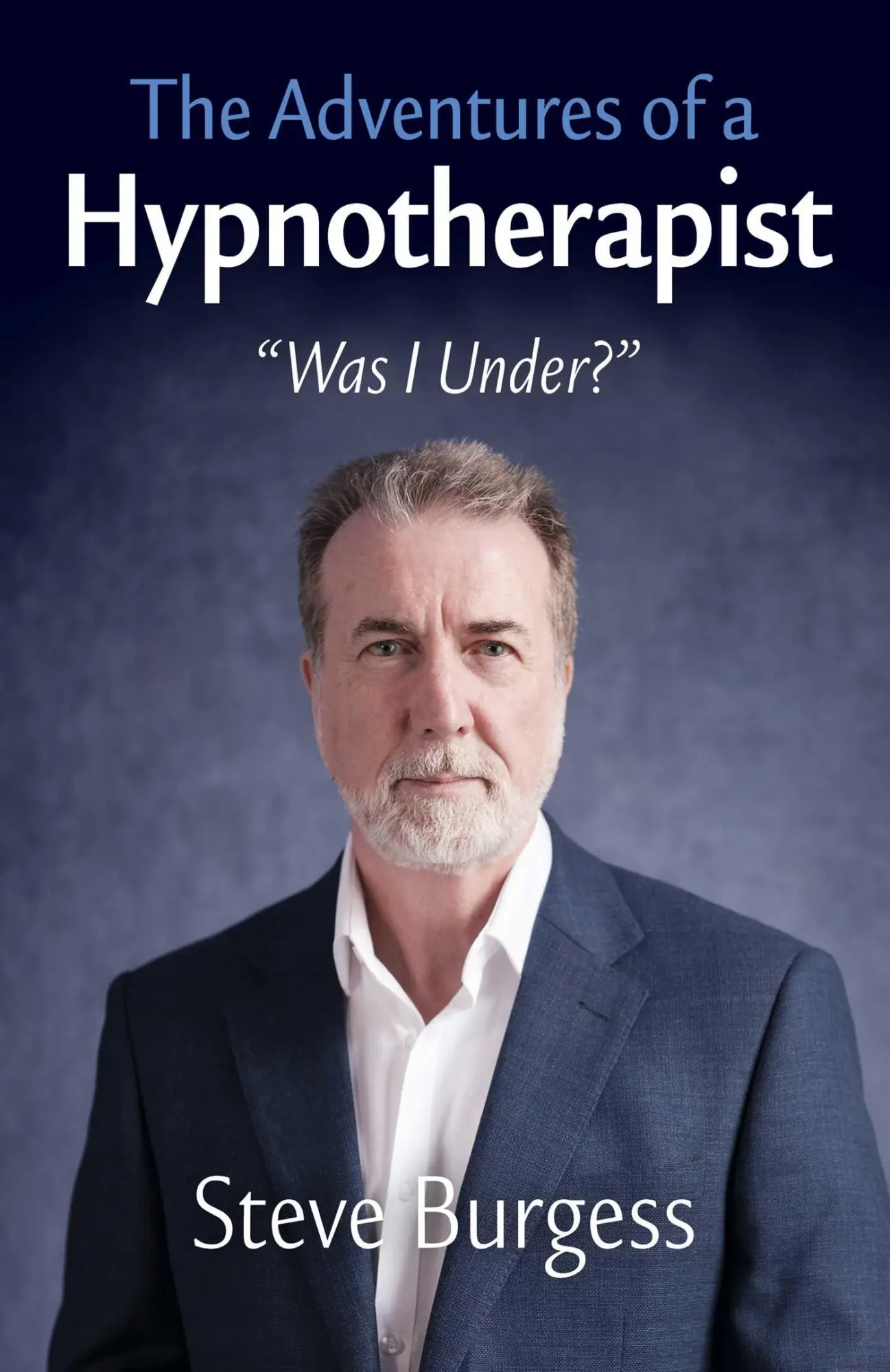 Cover: 9781803418056 | The Adventures of a Hypnotherapist | ''Was I Under?'' | Steve Burgess