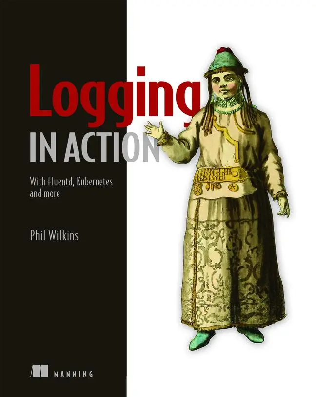Cover: 9781617298356 | Logging in Action: With Fluentd, Kubernetes and More | Phil Wilkins