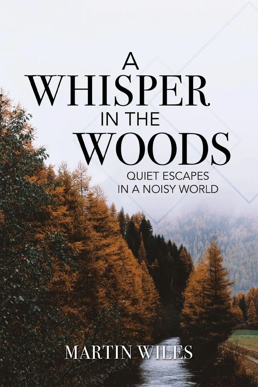 Cover: 9781620208656 | A Whisper in the Woods | Quiet Escapes in a Noisy World | Martin Wiles