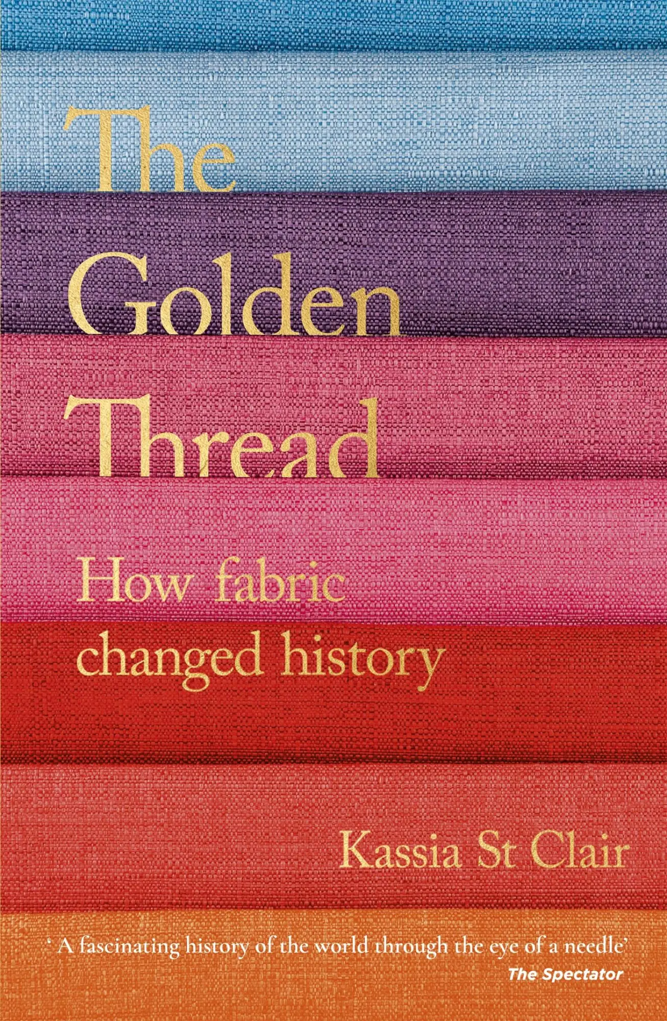 Cover: 9781473659056 | The Golden Thread | How Fabric Changed History | Kassia St Clair