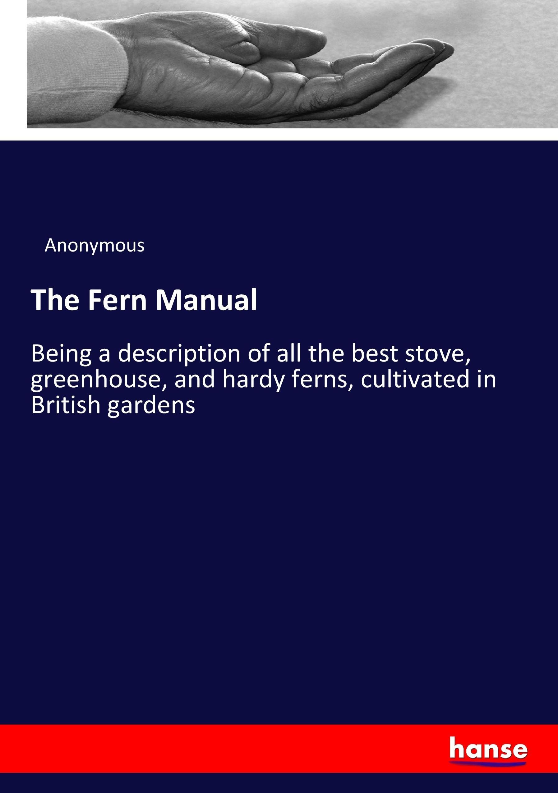 The Fern Manual | Being a description of all the best stove, greenhouse, and hardy ferns, cultivated in British gardens | Anonymous | Taschenbuch | Paperback | 244 S. | Englisch | 2017 | hansebooks - Anonymous
