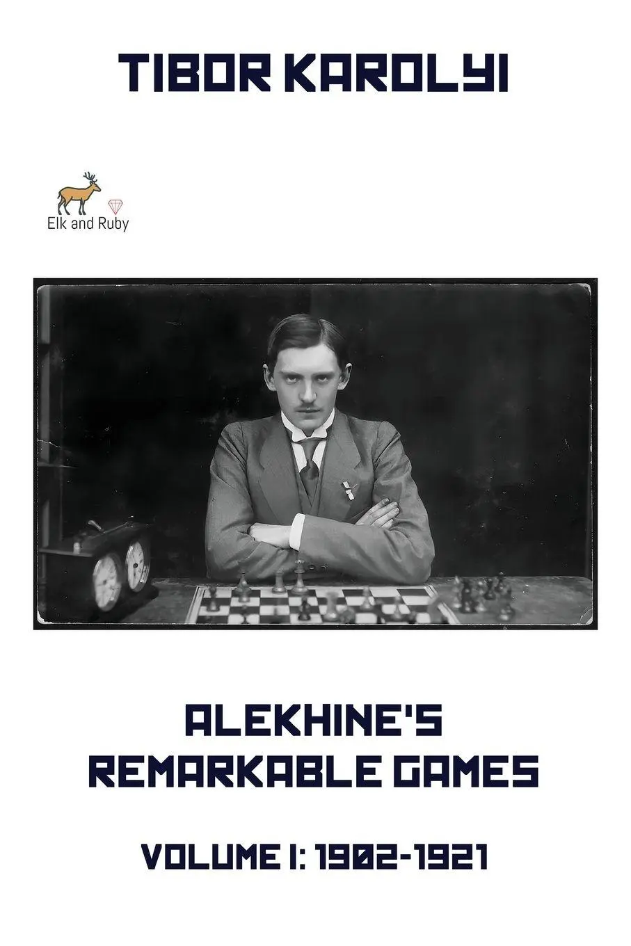 Cover: 9781916839656 | Alekhine's Remarkable Games - Volume I | 1902-1921 | Tibor Karolyi