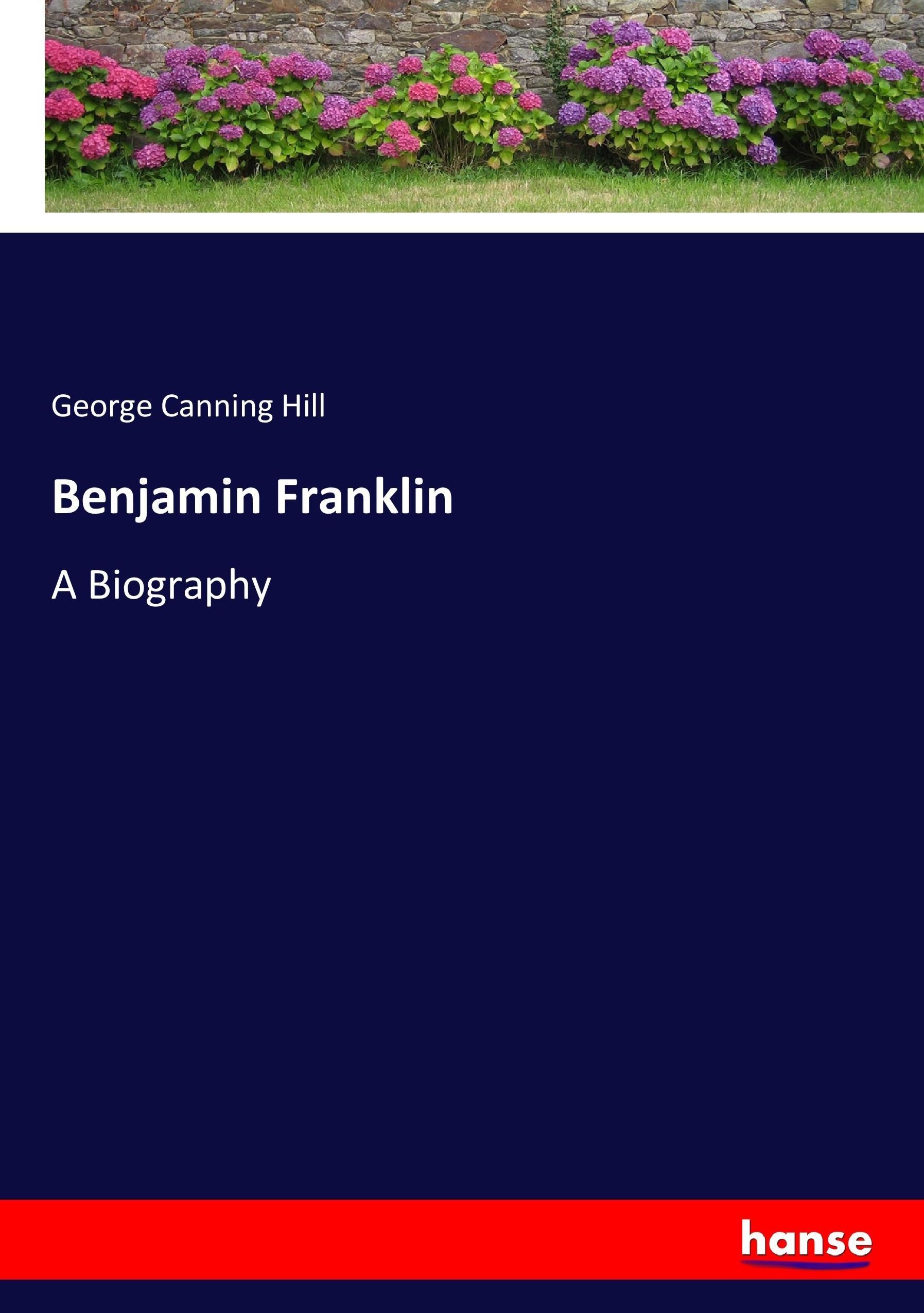 Benjamin Franklin | A Biography | George Canning Hill | Taschenbuch | Paperback | 336 S. | Englisch | 2017 | hansebooks | EAN 9783337009656 - Hill, George Canning