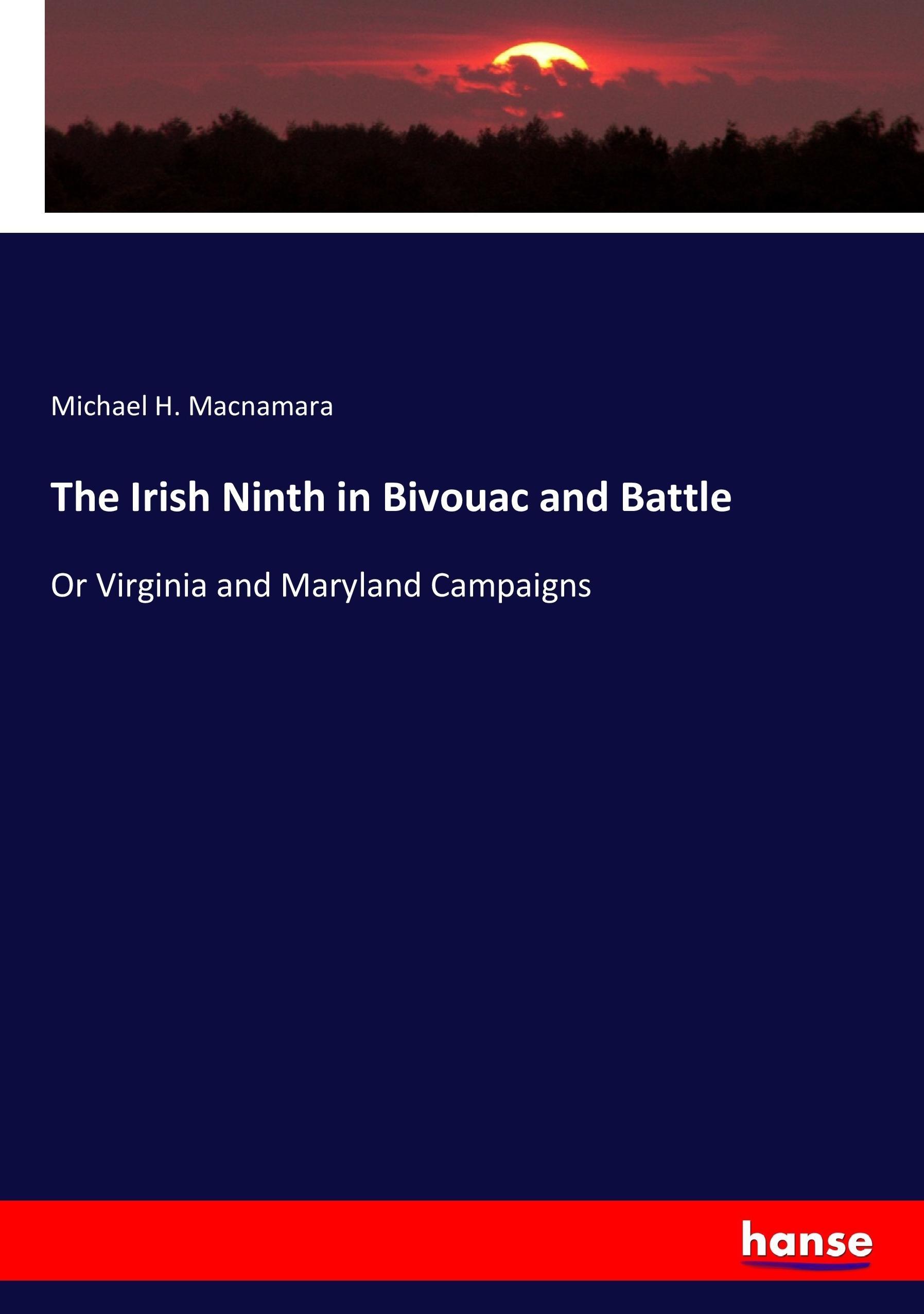 The Irish Ninth in Bivouac and Battle | Or Virginia and Maryland Campaigns | Michael H. Macnamara | Taschenbuch | Paperback | 320 S. | Englisch | 2017 | hansebooks | EAN 9783744740357 - Macnamara, Michael H.