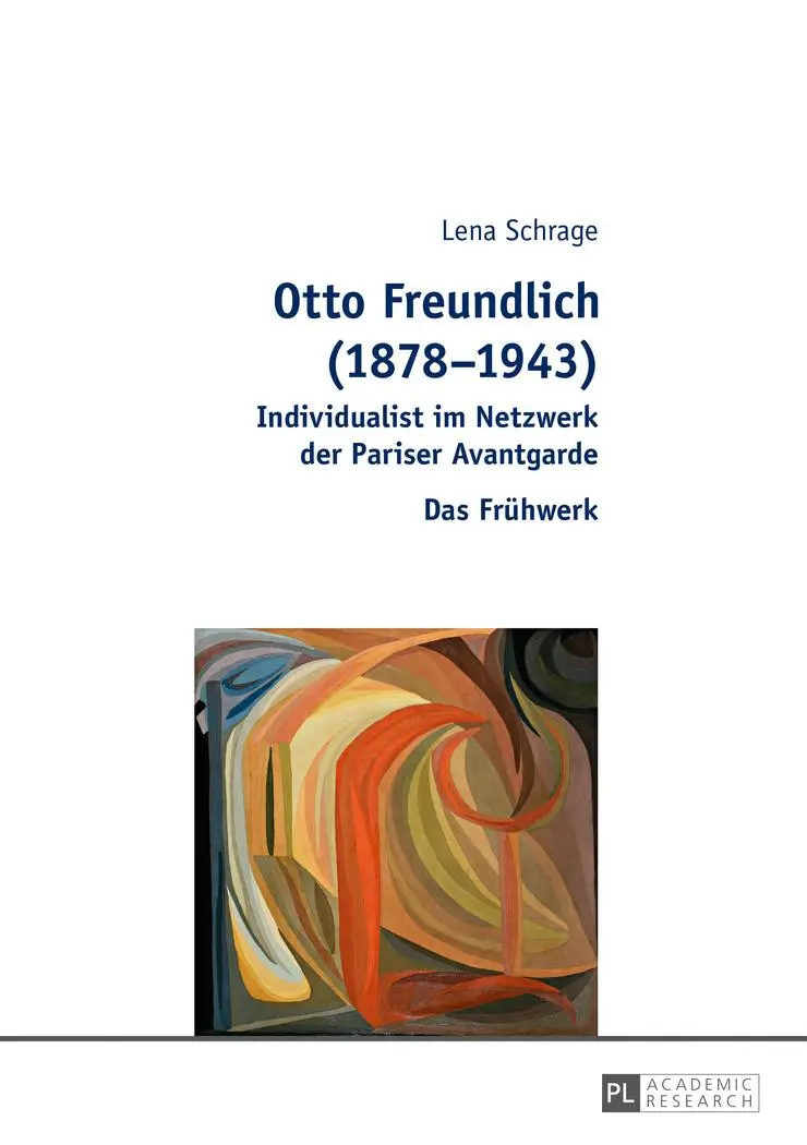 Otto Freundlich (1878-1943): Individualist im Netzwerk der Pariser Avantgarde - Das Frühwerk