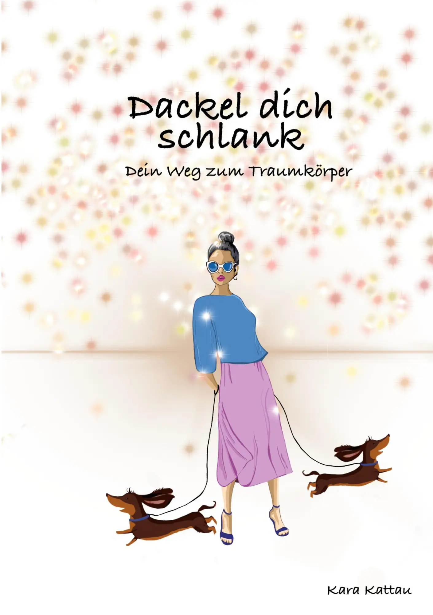Cover: 9783753471457 | Dackel dich schlank | Dein Weg zum Traumkörper | Kara Kattau | Buch