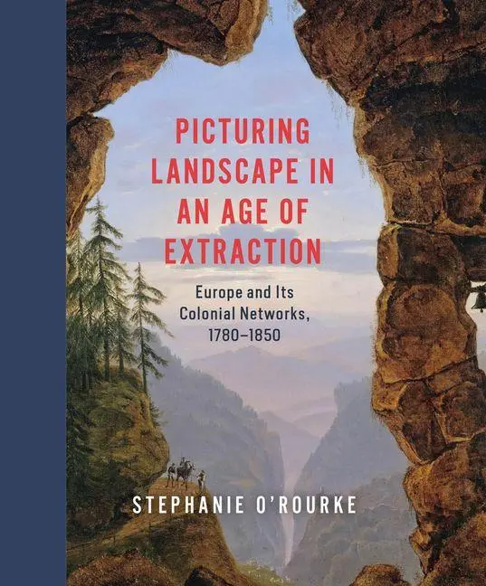 Cover: 9780226841557 | Picturing Landscape in an Age of Extraction | Stephanie O'Rourke