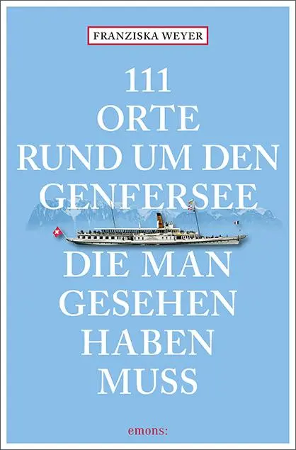 Cover: 9783740812157 | 111 Orte rund um den Genfersee, die man gesehen haben muss | Weyer