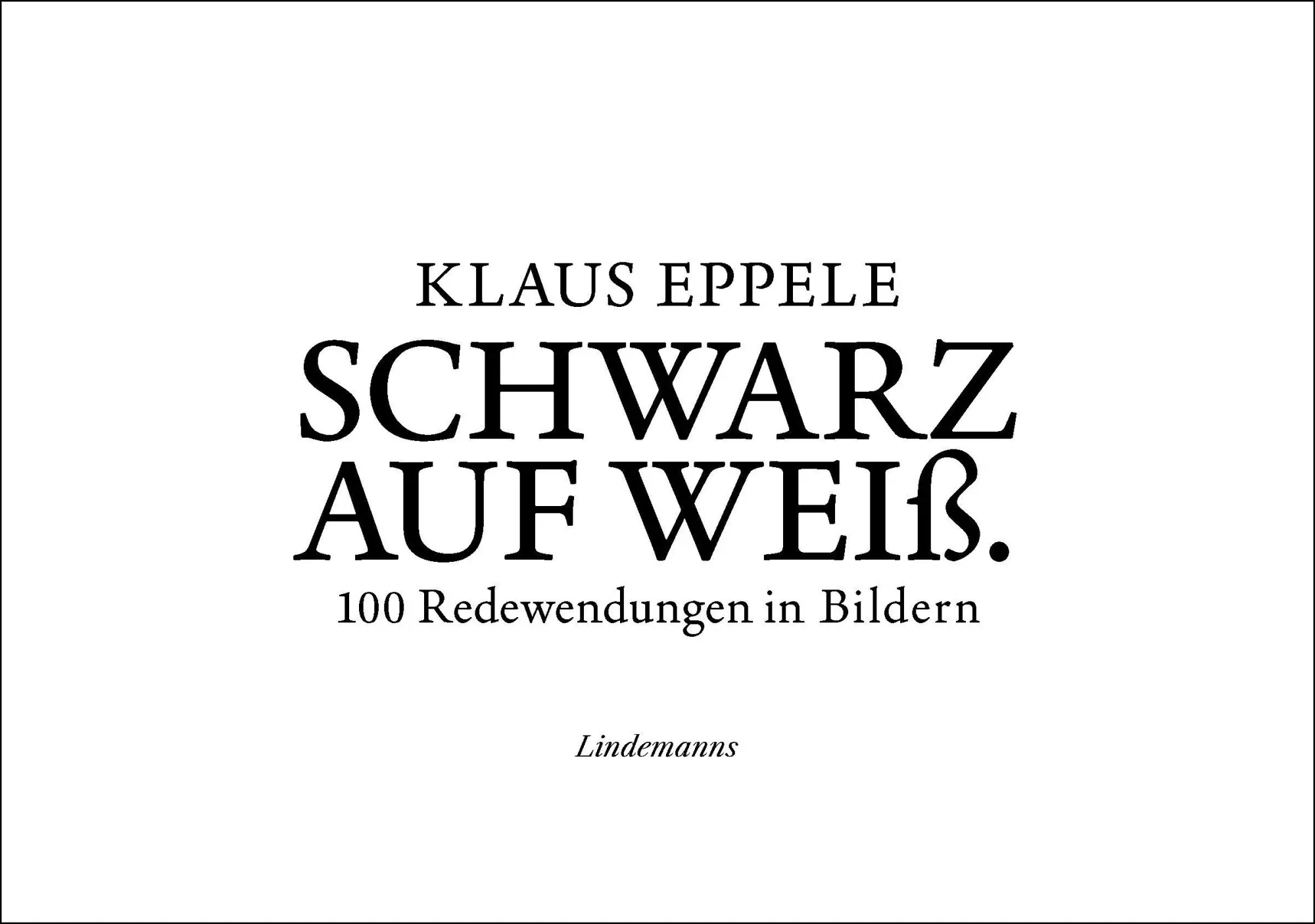 Cover: 9783963082757 | Schwarz auf Weiß | 100 Redewendungen in Bildern | Klaus Eppele | Buch