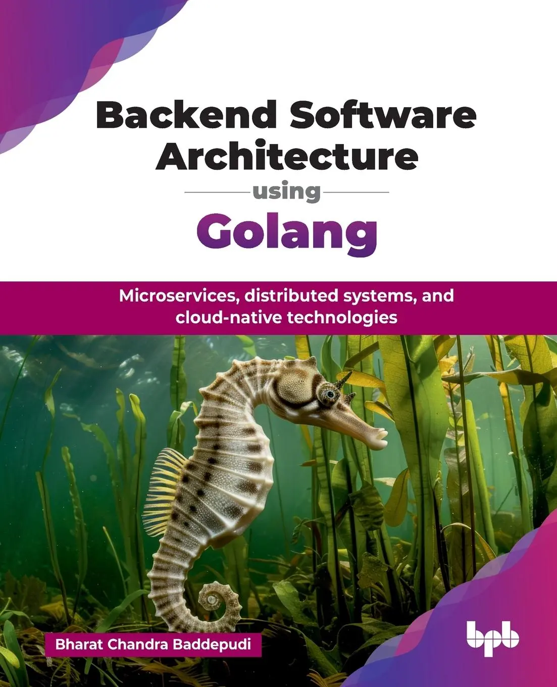Cover: 9789365893557 | Backend Software Architecture using Golang | Bharat Chandra Baddepudi