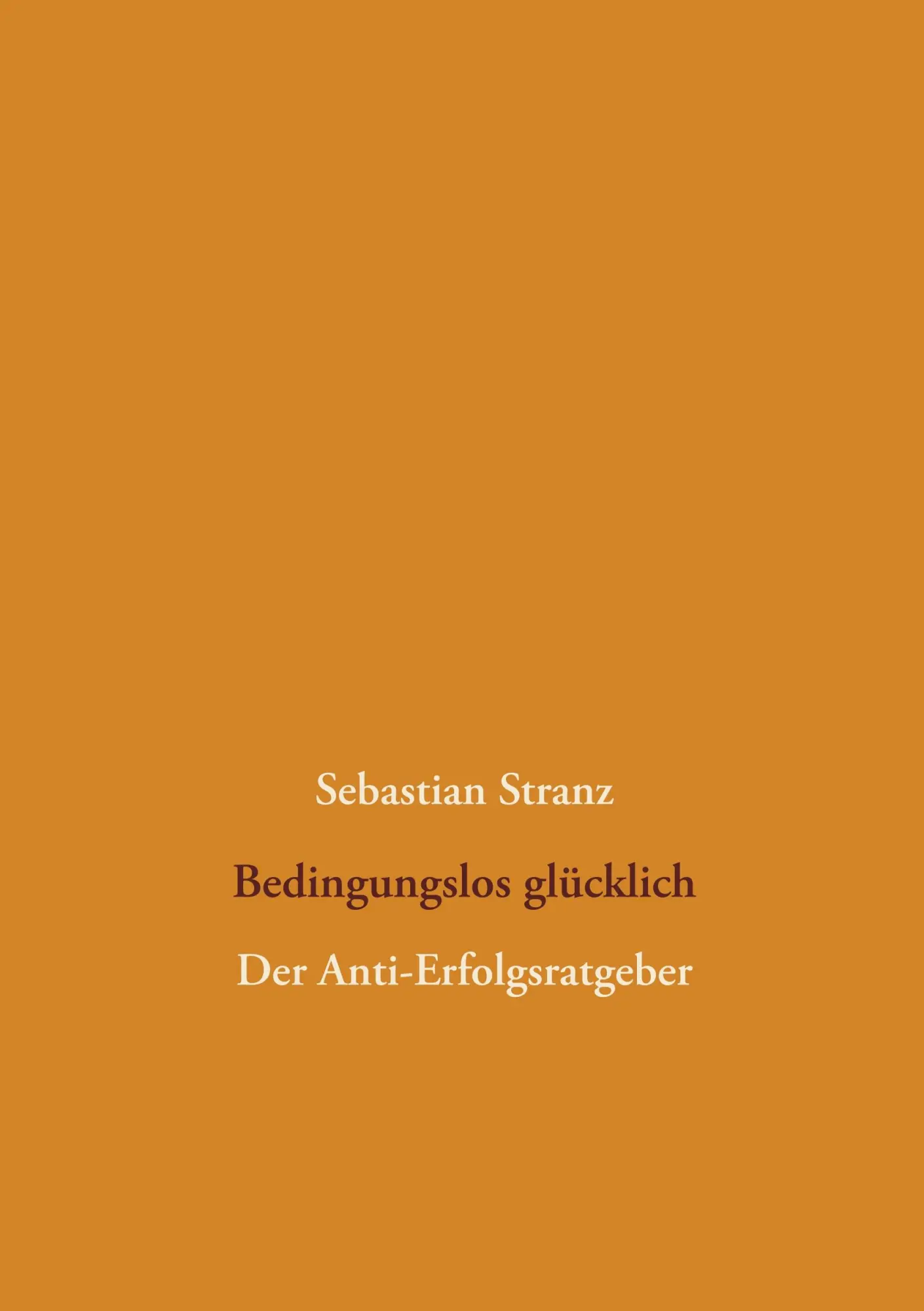 Cover: 9783752873757 | Bedingungslos glücklich | Der Anti-Erfolgsratgeber | Sebastian Stranz