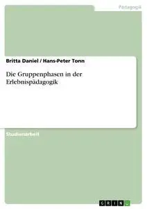 Cover: 9783638873857 | Die Gruppenphasen in der Erlebnispädagogik | Hans-Peter Tonn (u. a.)