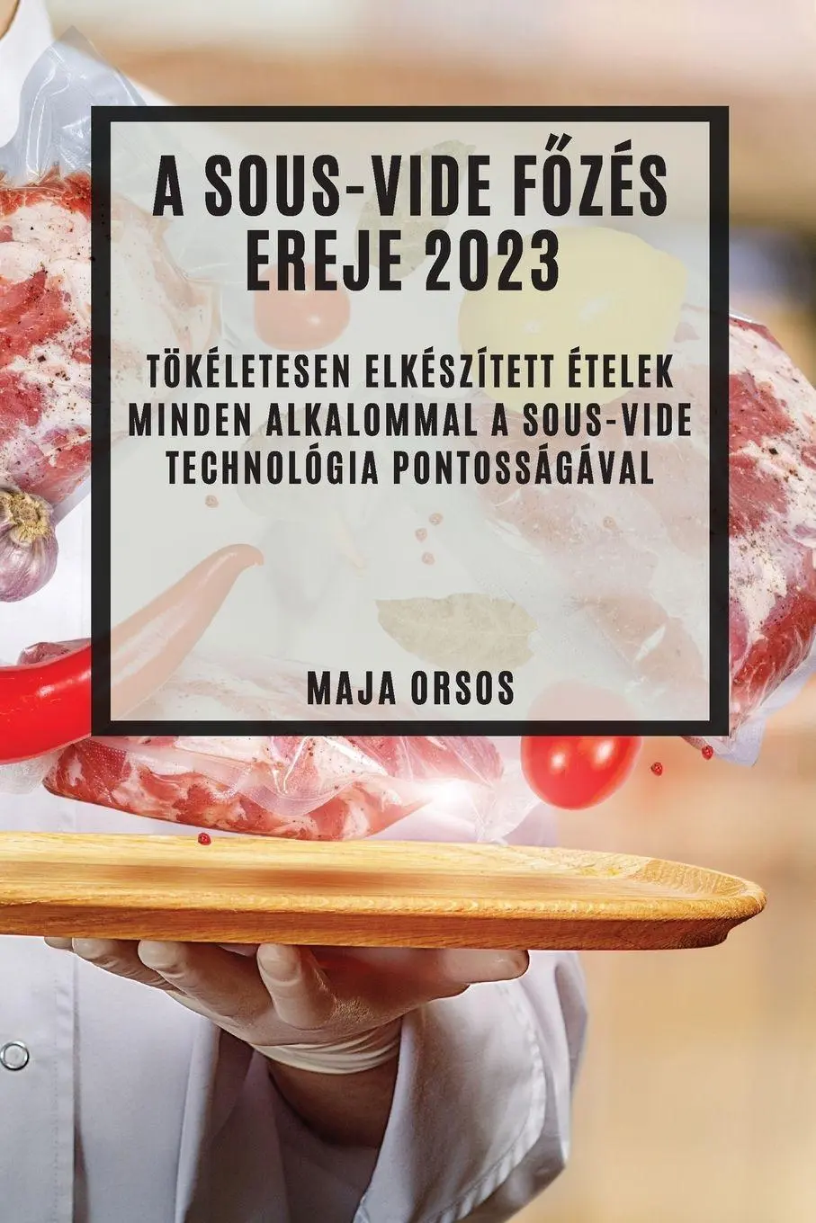 Cover: 9781837524457 | A Sous-Vide f¿zés ereje 2023 | Maja Orsos | Taschenbuch | Ungarisch