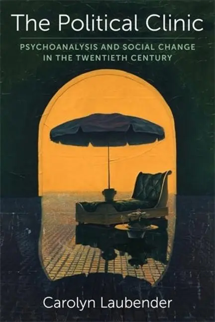 Cover: 9780231214957 | The Political Clinic – Psychoanalysis and Social Change in the...