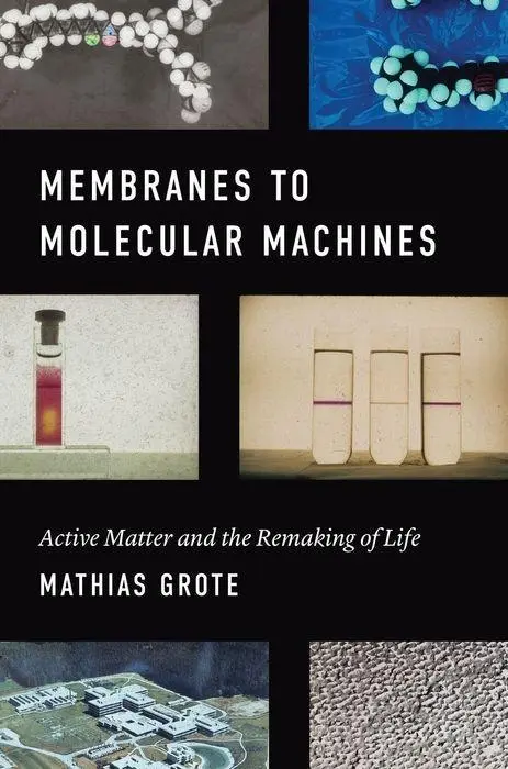 Cover: 9780226625157 | Membranes to Molecular Machines: Active Matter and the Remaking of...