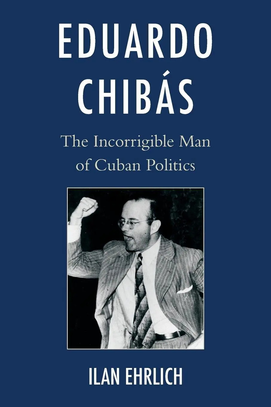 Cover: 9780810895157 | Eduardo Chibás | The Incorrigible Man of Cuban Politics | Ilan Ehrlich