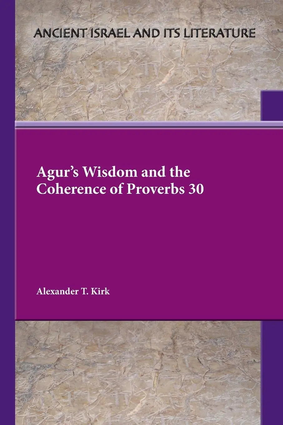 Cover: 9781628375657 | Agur's Wisdom and the Coherence of Proverbs 30 | Alexander T. Kirk