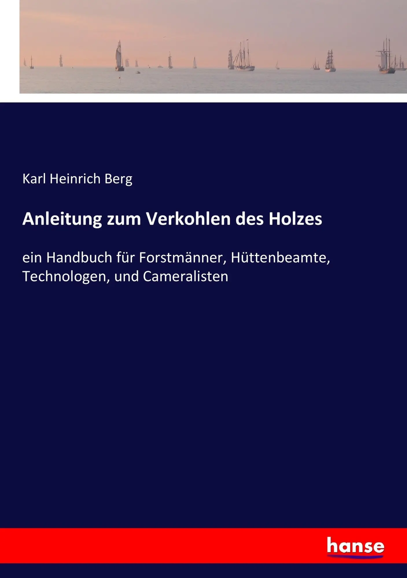 Cover: 9783743465657 | Anleitung zum Verkohlen des Holzes | Karl Heinrich Berg | Taschenbuch