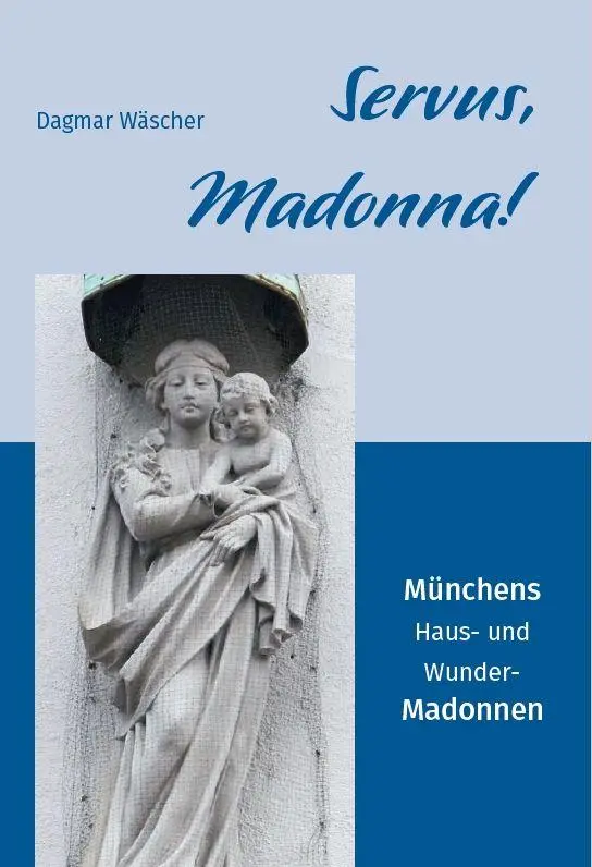 Cover: 9783959765657 | Servus, Madonna! | Münchens Haus- und Wunder-Madonnen | Dagmar Wäscher